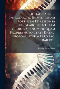 Paperback Io. Iac. Baieri ... Introductio In Medicinam Forensem Et Responsa Eiusdem Argumenti Tam Ordinis Sui Nomine Quam Propria Autoritate Data ... Proponuntu [Latin] Book