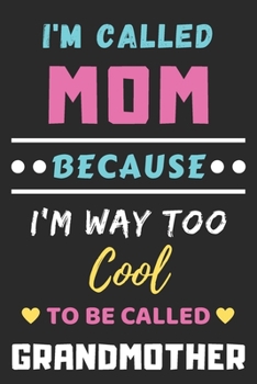 I'm Called Mom Because I'm Way Too Cool To Be Called Grandmother: lined notebook,Funny Gift for mother,grandmother