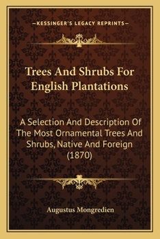 Trees And Shrubs For English Plantations: A Selection And Description Of The Most Ornamental Trees And Shrubs, Native And Foreign