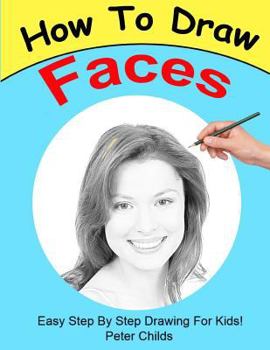 Paperback How to Draw Faces: Easy Step by Step Guide for Kids on Drawing Faces ( Portrait Drawing, How to Draw a Face, Drawing a Face) Book