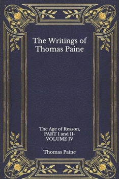 Paperback The Writings of Thomas Paine: The Age of Reason, PART I and II-VOLUME IV Book