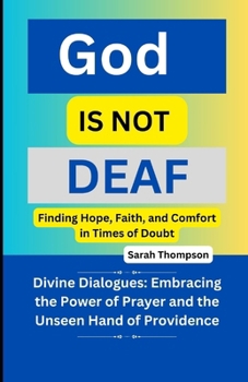 Paperback God is not Deaf: Finding Hope, Faith, and Comfort in Times of Doubt: Divine Dialogues: Embracing the Power of Prayer and the Unseen Han Book