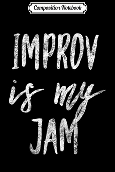 Composition Notebook: Improv Is My Jam Actors Fun Improvisation Artist Gift Journal/Notebook Blank Lined Ruled 6x9 100 Pages