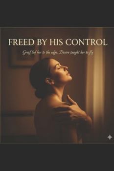 Paperback Freed By His Control: A Closed-Door Dominant Hero Romance Book