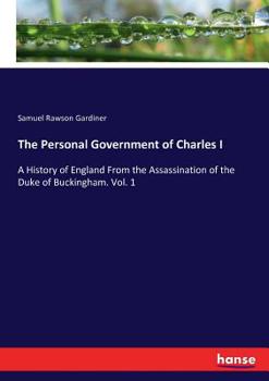 The Personal Government of Charles I.: A History of England From the Assassination of the Duke of Buckingham to the Declaration of the Judges on Ship-money; 1628-1637.; v.1