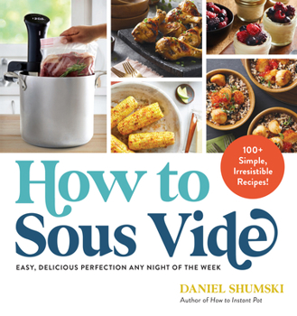 Paperback How to Sous Vide: Easy, Delicious Perfection Any Night of the Week: 100+ Simple, Irresistible Recipes Book