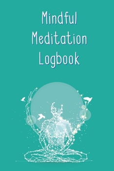 Mindful Meditation Logbook: Notebook Novelty Gift for Daily Mindfulness and Meditation Practitioner To Track Record ~ With Blank Lined Pages to Write Down Ideas (6" x 9" Inches, 150 pages)