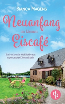 Neuanfang im kleinen Eiscafé: Ein berührender Wohlfühlroman in gemütlicher Kleinstadtidylle (German Edition)