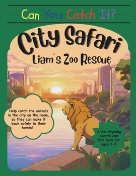Can You Catch It? City Safari Liam's Zoo Rescue: Help catch the animals in the city on the roam, so they can make it back safely to their homes! A fun rhyming search and find book for ages 3-5