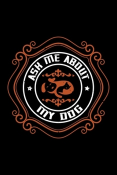 Ask Me About My Dog: Breed Pet Dog Owner Notebook and Journal for Adults and Children of All Ages. Cute Adorable Book For Men Women Who Love Dogs and Puppies.