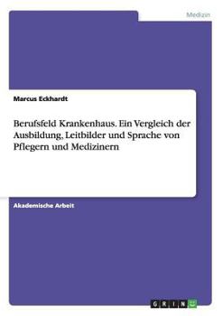 Paperback Berufsfeld Krankenhaus. Ein Vergleich der Ausbildung, Leitbilder und Sprache von Pflegern und Medizinern [German] Book