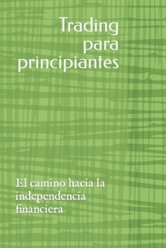 Trading para principiantes: El camino hacia la independencia financiera