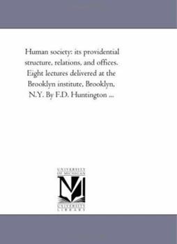 Paperback Human Society: Its Providential Structure, Relations, and Offices. Eight Lectures Delivered at the Brooklyn Institute, Brooklyn, N.Y. Book