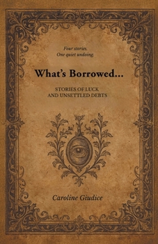 What's Borrowed...: Stories of Luck and Unsettled Debts