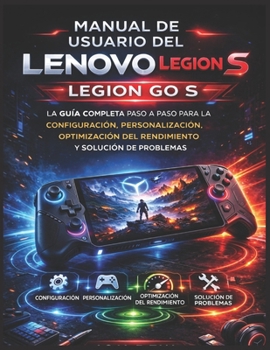 Manual de usuario del Lenovo Legion Go S: La guía completa paso a paso para la configuración, personalización, optimización del rendimiento y solución