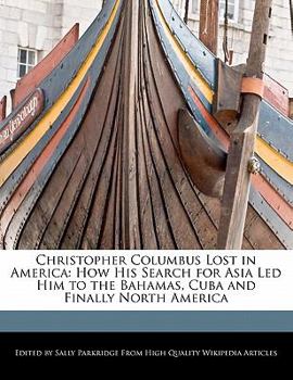 Christopher Columbus Lost in Americ : How His Search for Asia Led Him to the Bahamas, Cuba and Finally North America