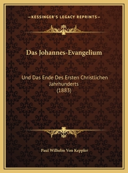 Das Johannes-Evangelium: Und Das Ende Des Ersten Christlichen Jahrhunderts (1883)