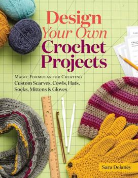 Spiral-bound Design Your Own Crochet Projects: Magic Formulas for Creating Custom Scarves, Cowls, Hats, Socks, Mittens & Gloves Book