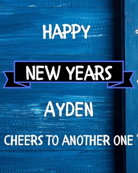 Paperback Happy New Years Ayden's Cheers to another one: 2020 New Year Planner Goal Journal Gift for Ayden / Notebook / Diary / Unique Greeting Card Alternative Book