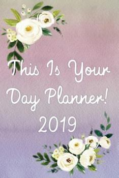 Paperback This Is Your Day Planner! 2019: Important Dates & Calendar, Daily Tasks, Meal Plan, Water Tracker, Exercise Tracker, Appointments, Tasks, Routines, Sh Book