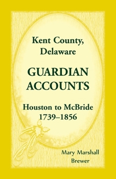 Paperback Kent County, Delaware Guardian Accounts, Houston to McBride, 1739-1856 Book