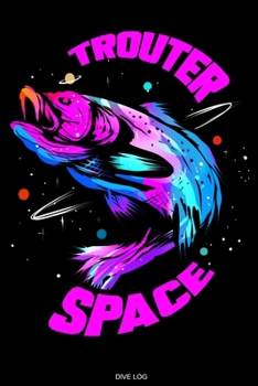 Trouter Space: Detailed Scuba Dive Log Book For Up To 120 Dives I Dive Officer Freediving Sport Gift for Scuba Certification Instructor Dive Master ... Diary Dive Deep Sea I Size 6 x 9 I 120 Pages