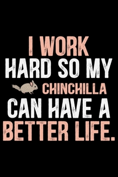 Paperback I Work Hard So My CHINCHILLA Can Have A Better Life.: Cool CHINCHILLA Journal Notebook - Gifts Idea for CHINCHILLA Lovers Notebook for Men & Women. Book