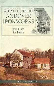 Hardcover A History of the Andover Ironworks: Come Penny, Go Pound Book