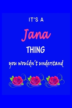 It's A  Jana  Thing You Wouldn't Understand: Jana  First Name Personalized Journal 6x9 Notebook, Wide Ruled (Lined) blank pages Funny  Cover for Girls and Women with Pink Name, Roses, on Blue
