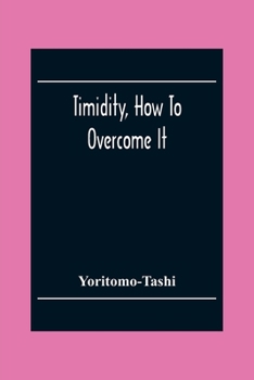 Timidity, How To Overcome It - Book #3 of the Mental Efficiency Series