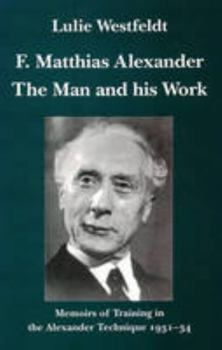 Paperback F.Matthias Alexander - The Man and His Work: Memoirs of Training in the Alexander Technique 1931-34 Book