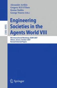 Paperback Engineering Societies in the Agents World VIII: 8th International Workshop, Esaw 2007, Athens, Greece, October 22-24, 2007, Revised Selected Papers Book