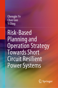 Hardcover Risk-Based Planning and Operation Strategy Towards Short Circuit Resilient Power Systems Book