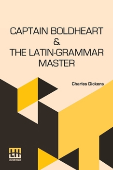 Captain Boldheart & The Latin-Grammar Master: A Holiday Romance From The Pen Of Lieut-Col. Robin Redforth Aged 9