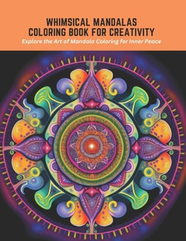 Whimsical Mandalas Coloring Book for Creativity: Explore the Art of Mandala Coloring for Inner Peace