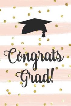 Congrats Grad!: Graduation gift idea perfect for any high school or college graduate! Create a graduation advice book or gift them a blank lined journal!