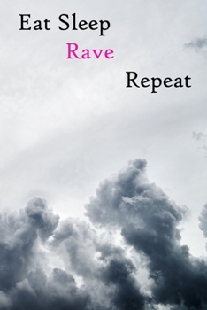 Eat Sleep Rave Repeat: Lined Notebook / Journal Gift, 200 Pages, 6x9, Grey Sky Cover, Matte Finish Inspirational Quotes Journal, Notebook, Diary, Composition Book