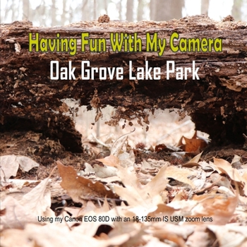 Having Fun With My Camera (Oak Grove Lake Park): Using my Canon EOS 80D with an 18-135 IS USM zoom lens