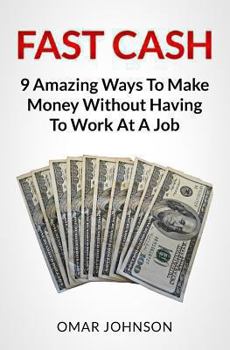 Paperback Fast Cash: 9 Amazing Ways To Make Money Without Having To Work At A Job Book