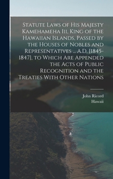 Hardcover Statute Laws of His Majesty Kamehameha Iii, King of the Hawaiian Islands, Passed by the Houses of Nobles and Representatives ... A.D. [1845-1847], to Book