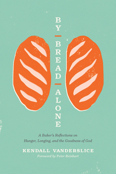 Paperback By Bread Alone: A Baker's Reflections on Hunger, Longing, and the Goodness of God Book