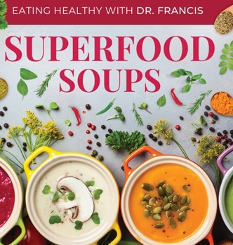 Hardcover Superfood Soups: The Nutritious Guide to Quick and Easy Immune-Boosting Soup Recipes Book