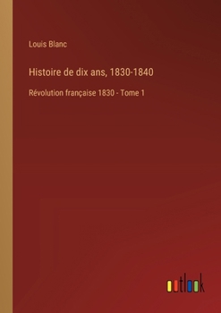 Paperback Histoire de dix ans, 1830-1840: Révolution française 1830 - Tome 1 [French] Book
