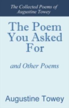 Paperback The Poem You Asked for and Other Poems: The Collected Poems of Augustine Towey Book