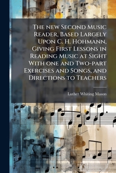 The new second music reader: Based largely upon C.H. Hohmann, giving first lessons in reading music at sight