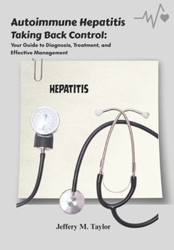Paperback Autoimmune Hepatitis: Taking Back Control: Your Guide to Diagnosis, Treatment, and Effective Management Book