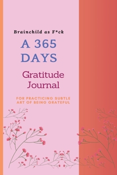 Paperback Brainchild as F*ck: A 365 Days Gratitude Journal for Practicing the Subtle Art of Being Grateful Book