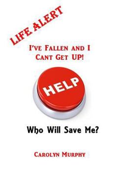 Paperback Life Alert: I've Fallen, and I Can't Get Up: Who Will Save Me? Book