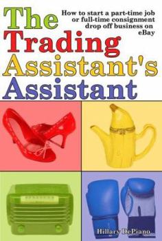 Paperback The Trading Assistant's Assistant: How to Start a Part-Time Job or Full-Time Consignment Drop-Off Business on Ebay Book