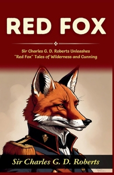 Paperback Red Fox: Sir Charles G D Roberts Unleashes "Red Fox" Tales of Wilderness and Cunning Book